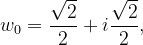 \dpi{120} w_{0}=\frac{\sqrt{2}}{2}+i\frac{\sqrt{2}}{2},